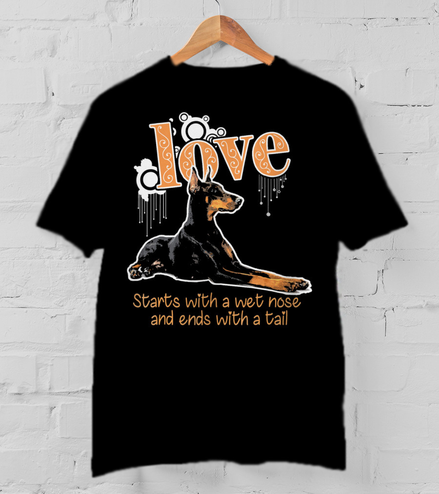 Doberman Love Starts With A Wet Nose And Ends With A Tail T-Shirt