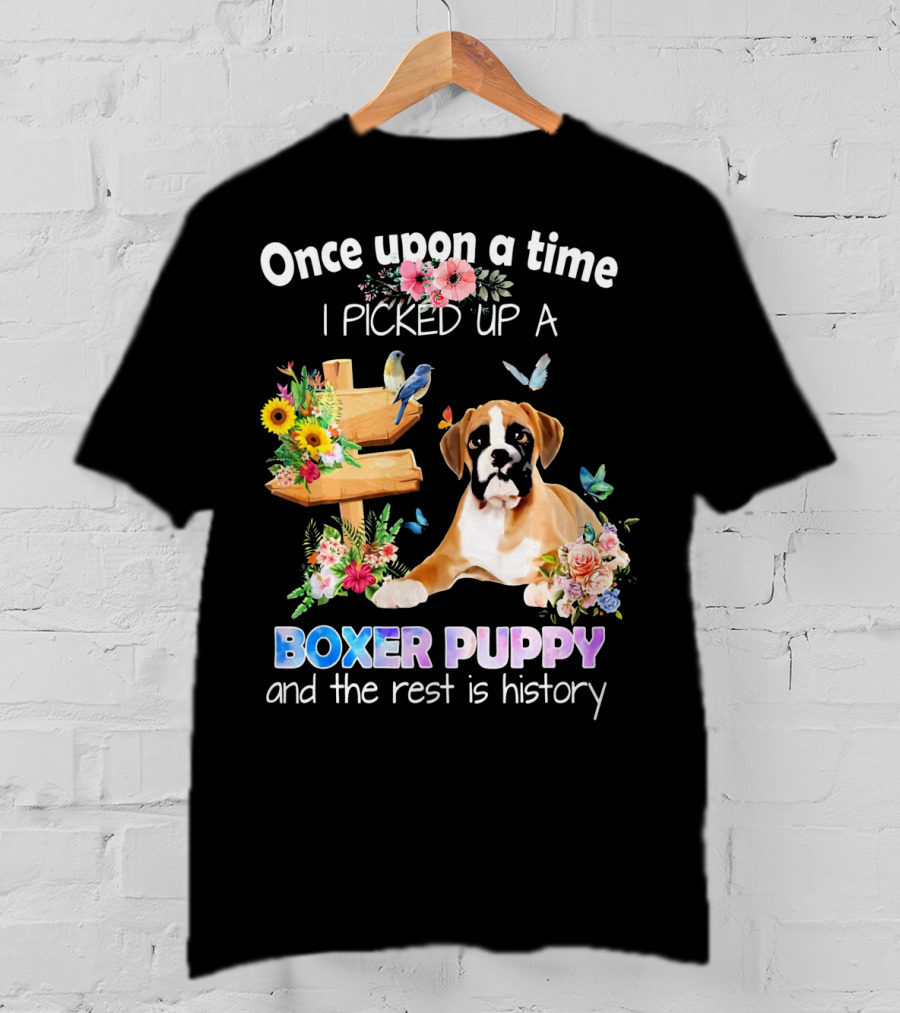 Once Upon A Time I Picked Up A Boxer Puppy And The Rest Is History T-Shirt