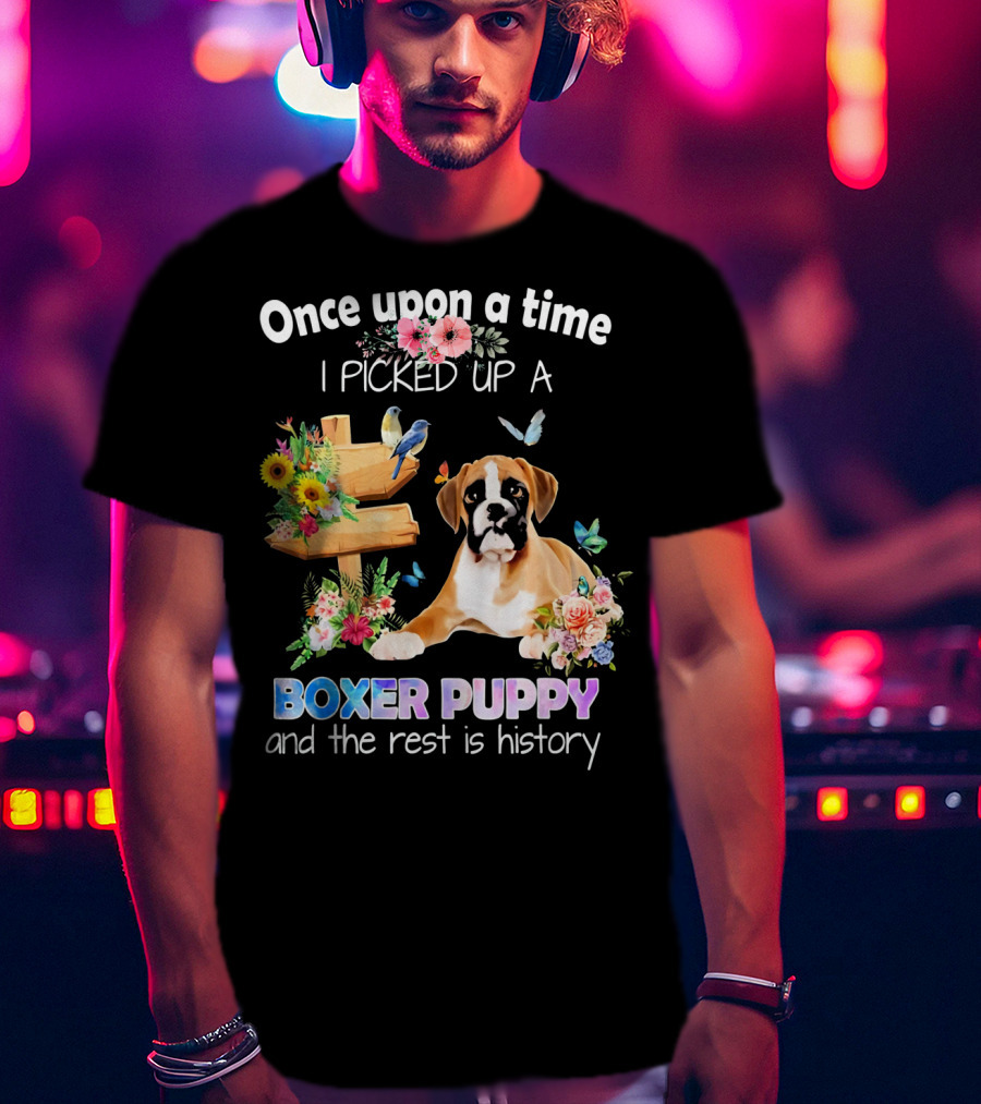 Once Upon A Time I Picked Up A Boxer Puppy And The Rest Is History T-Shirt