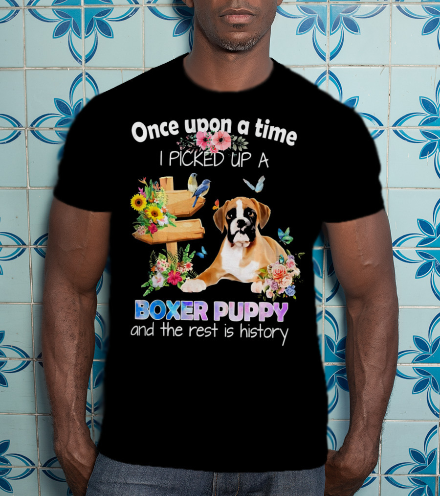 Once Upon A Time I Picked Up A Boxer Puppy And The Rest Is History T-Shirt