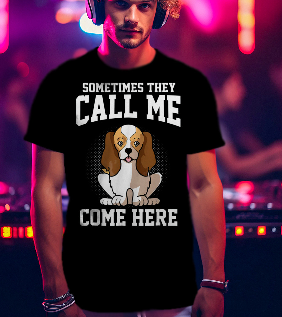 Sometimes They Call Me Come Here Cavalier King Spaniel Dog Mom Owner T-Shirt