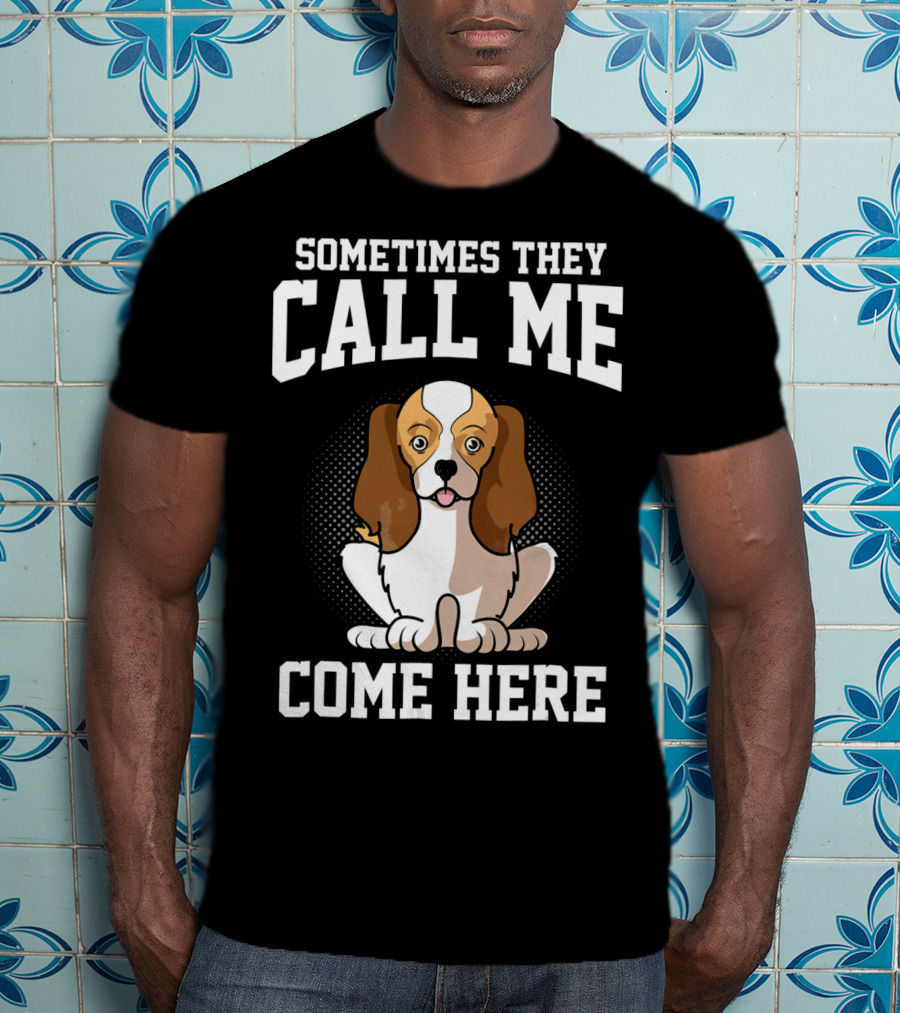 Sometimes They Call Me Come Here Cavalier King Spaniel Dog Mom Owner T-Shirt