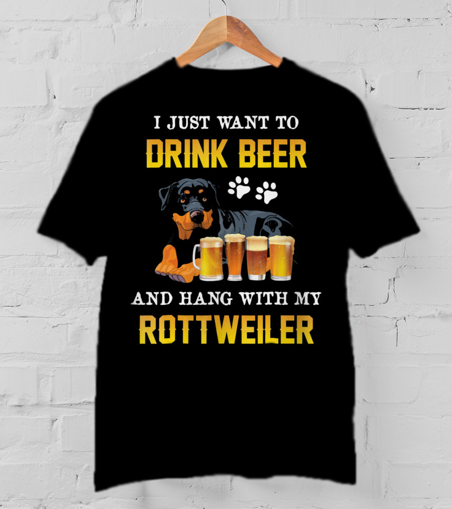 I Just Want To Drink Beer And Hang With My Rottweiler T-Shirt