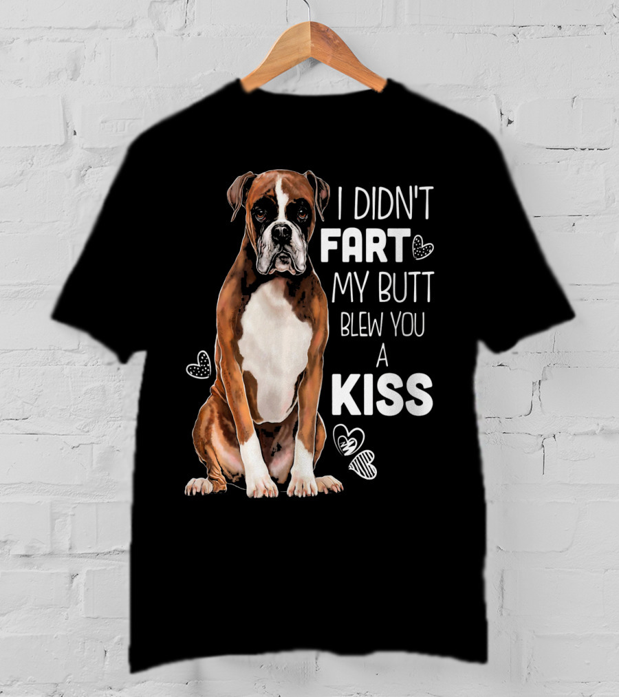Boxer Dog I Didn't Fart My Butt Blew You A Kiss T-Shirt