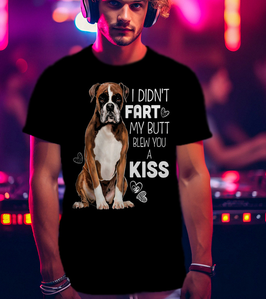 Boxer Dog I Didn't Fart My Butt Blew You A Kiss T-Shirt