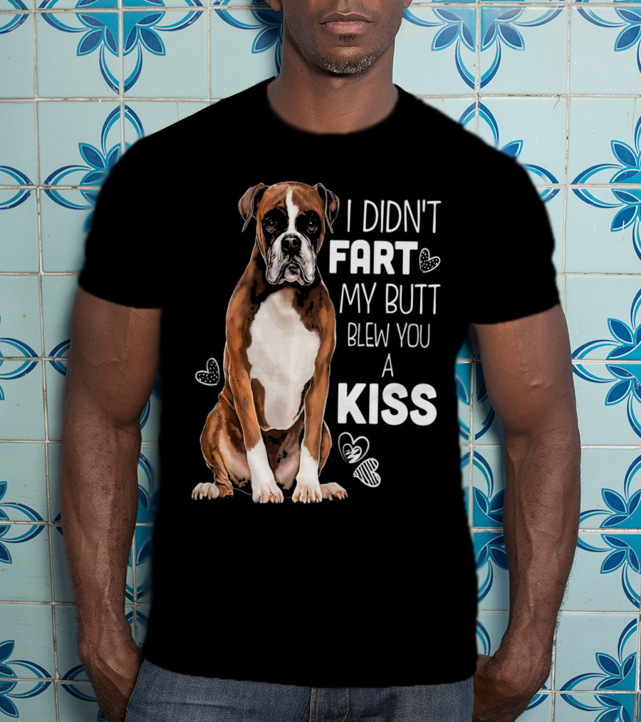 Boxer Dog I Didn't Fart My Butt Blew You A Kiss T-Shirt
