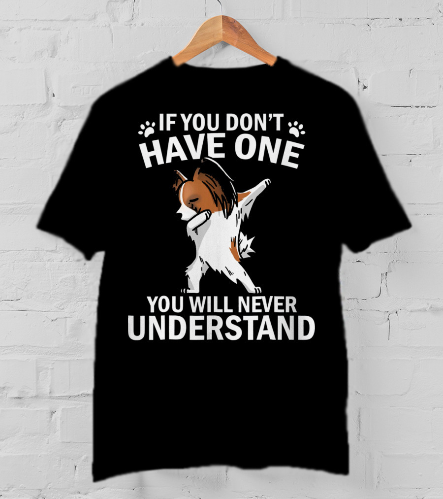 If You Don't Have One You Will Never Understand Funny Dabbing Papillon T-Shirt