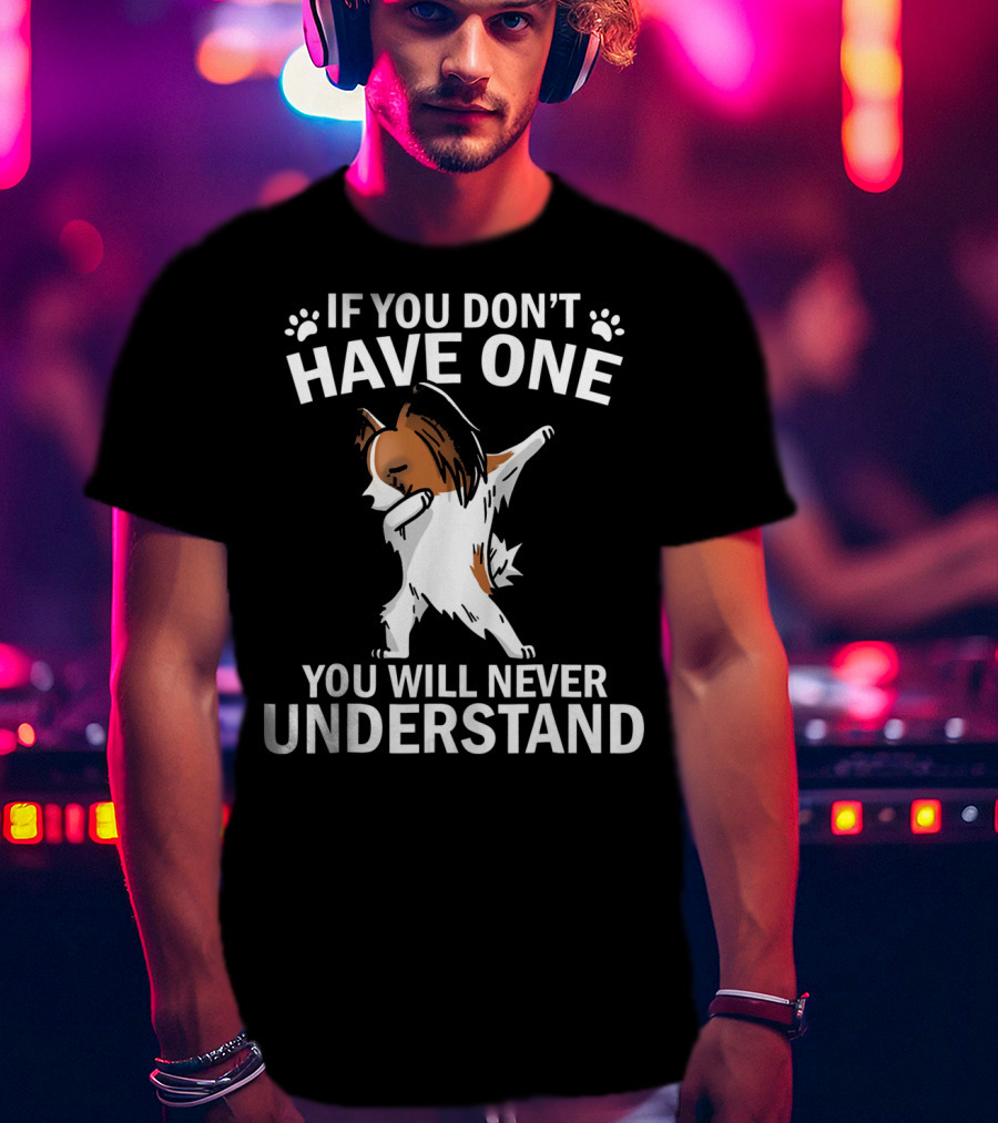 If You Don't Have One You Will Never Understand Funny Dabbing Papillon T-Shirt
