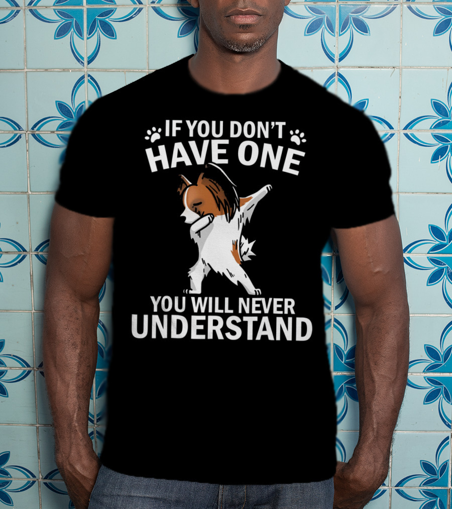 If You Don't Have One You Will Never Understand Funny Dabbing Papillon T-Shirt