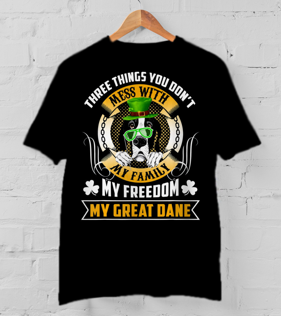 Three Things You Don't Mess With My Family My Freedom My Great Dane St Patricks Day T-Shirt