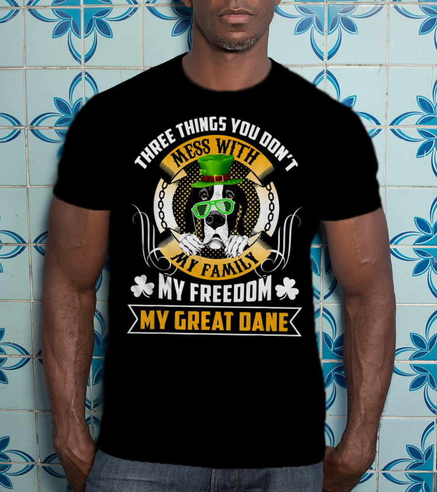 Three Things You Don't Mess With My Family My Freedom My Great Dane St Patricks Day T-Shirt