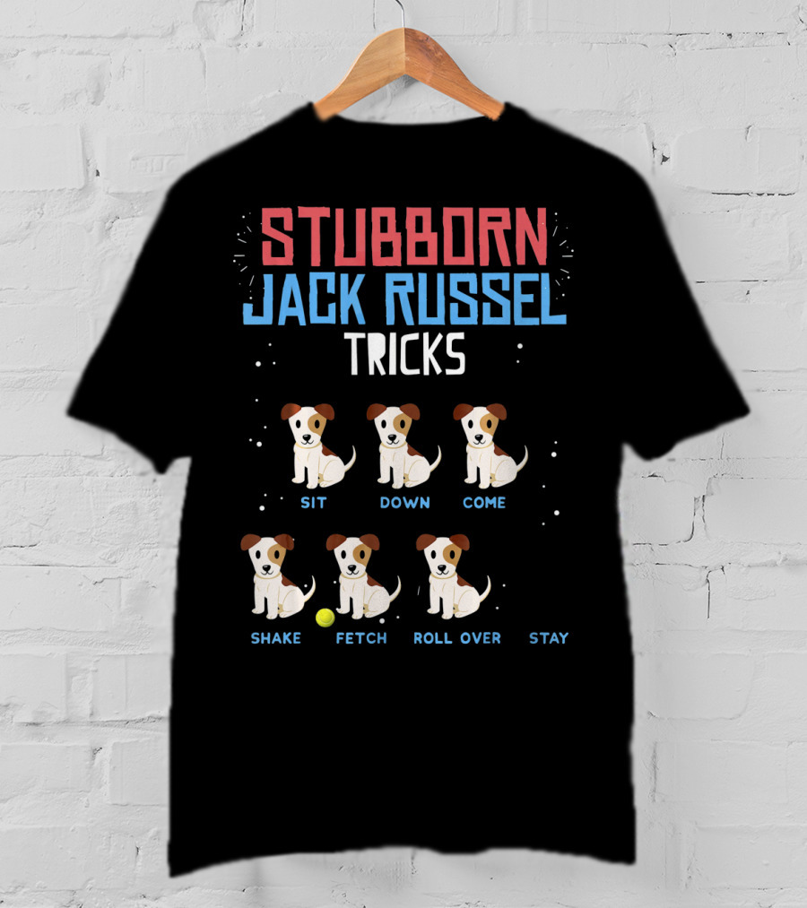 Stubborn Jack Russell Tricks Sit Down Come Shake Fetch Roll Over Stay T-Shirt
