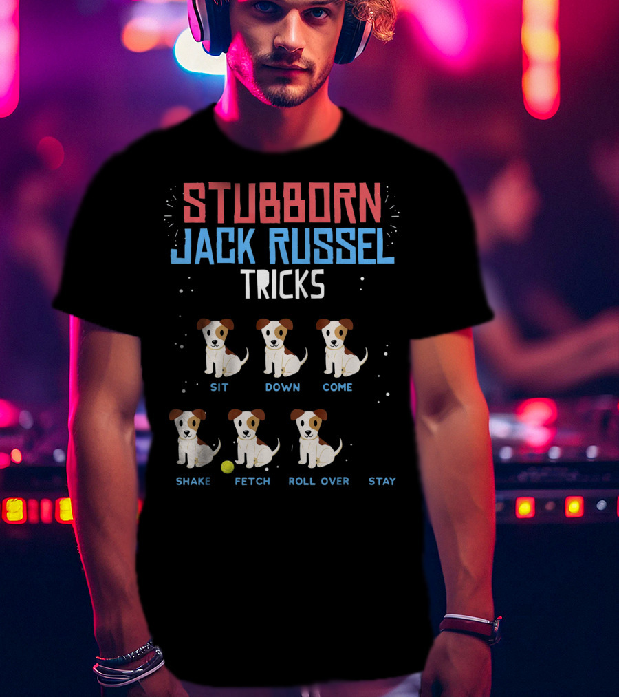 Stubborn Jack Russell Tricks Sit Down Come Shake Fetch Roll Over Stay T-Shirt