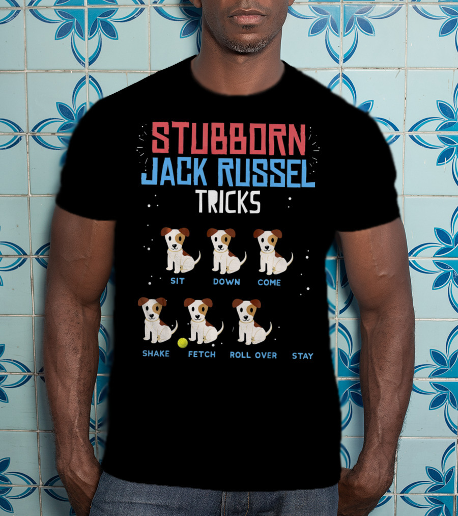 Stubborn Jack Russell Tricks Sit Down Come Shake Fetch Roll Over Stay T-Shirt