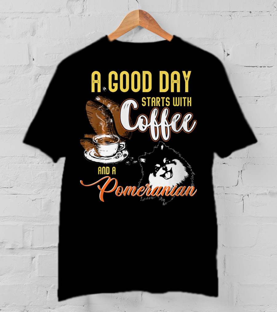 A Good Day Starts With Coffee And A Pomeranian T-Shirt