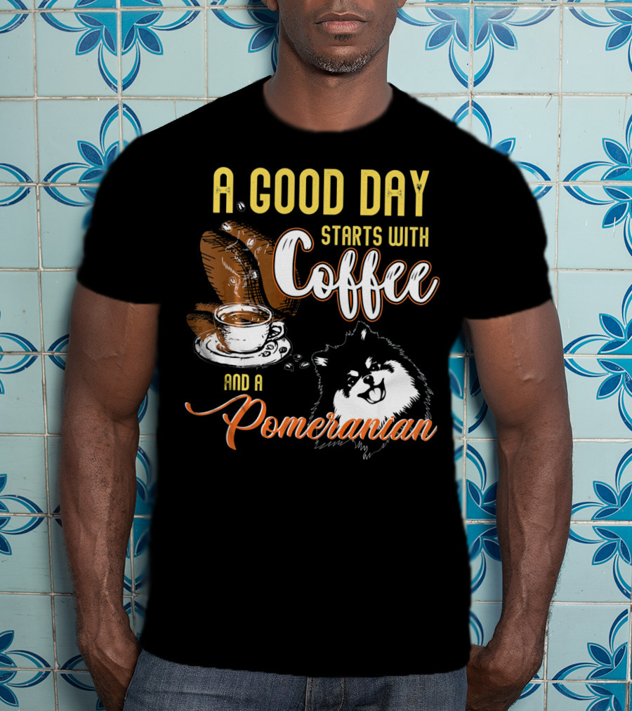A Good Day Starts With Coffee And A Pomeranian T-Shirt