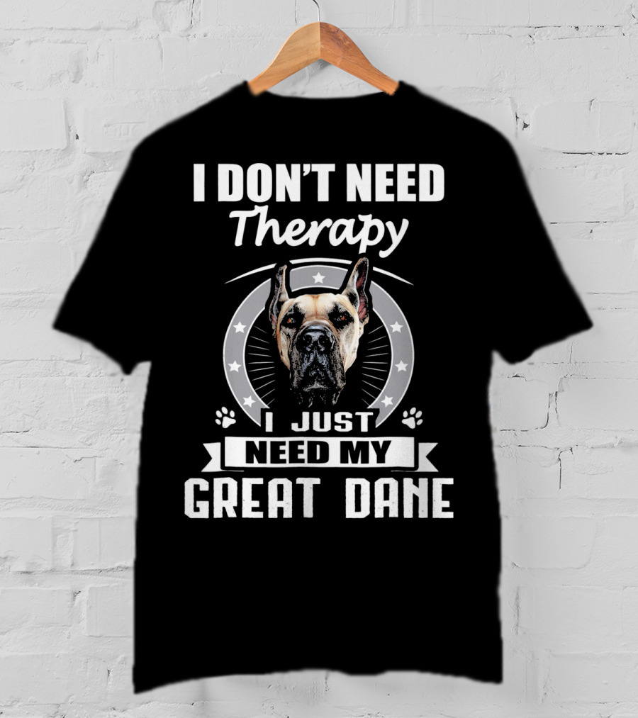 I Don't Need Therapy I Just Need My Great Dane T-Shirt