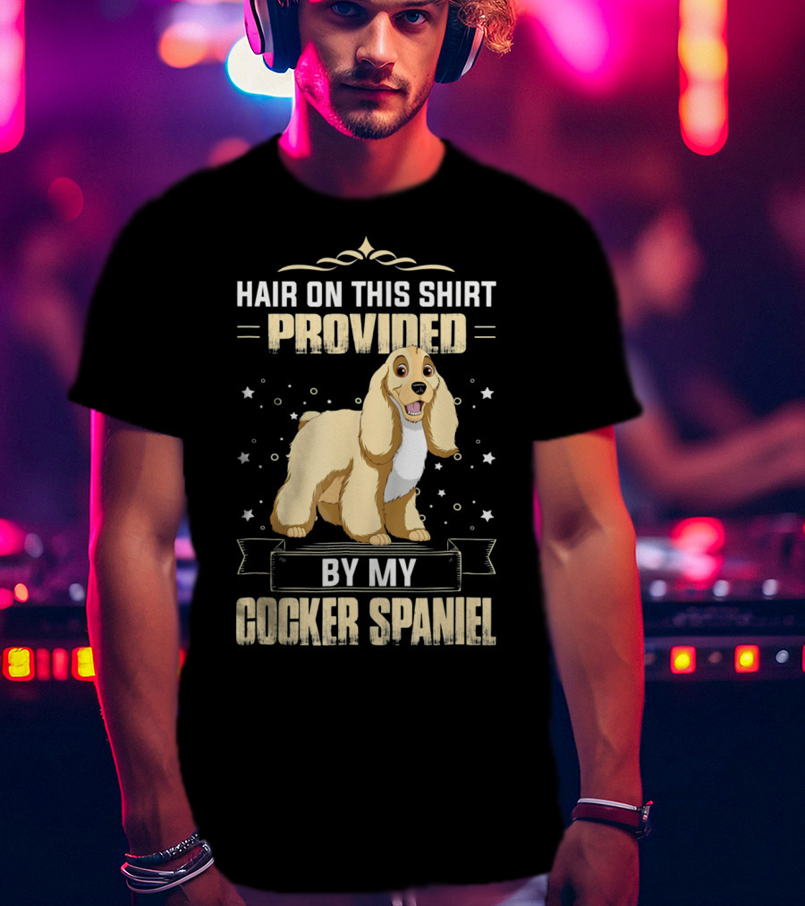 Hair On This Shirt Provided By My Cocker Spaniel T-Shirt
