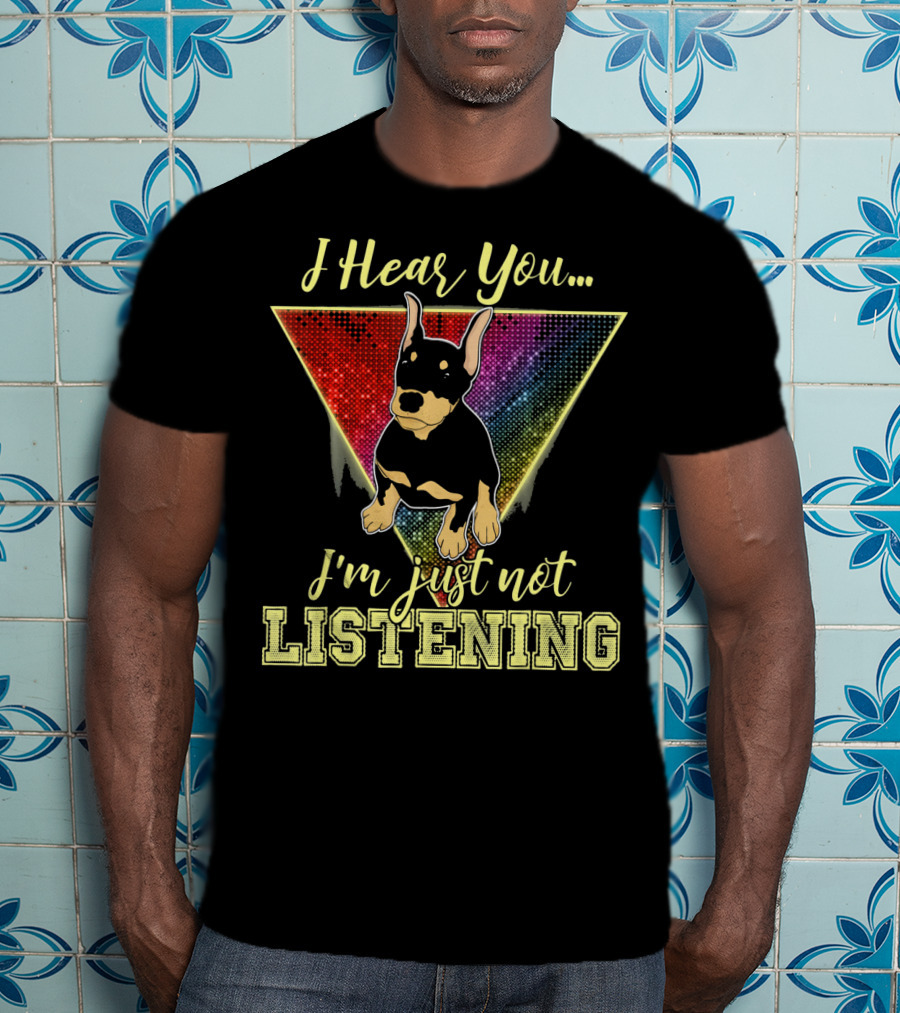I Hear You I'm Just Not Listening Doberman Triangle Rainbow Background T-Shirt