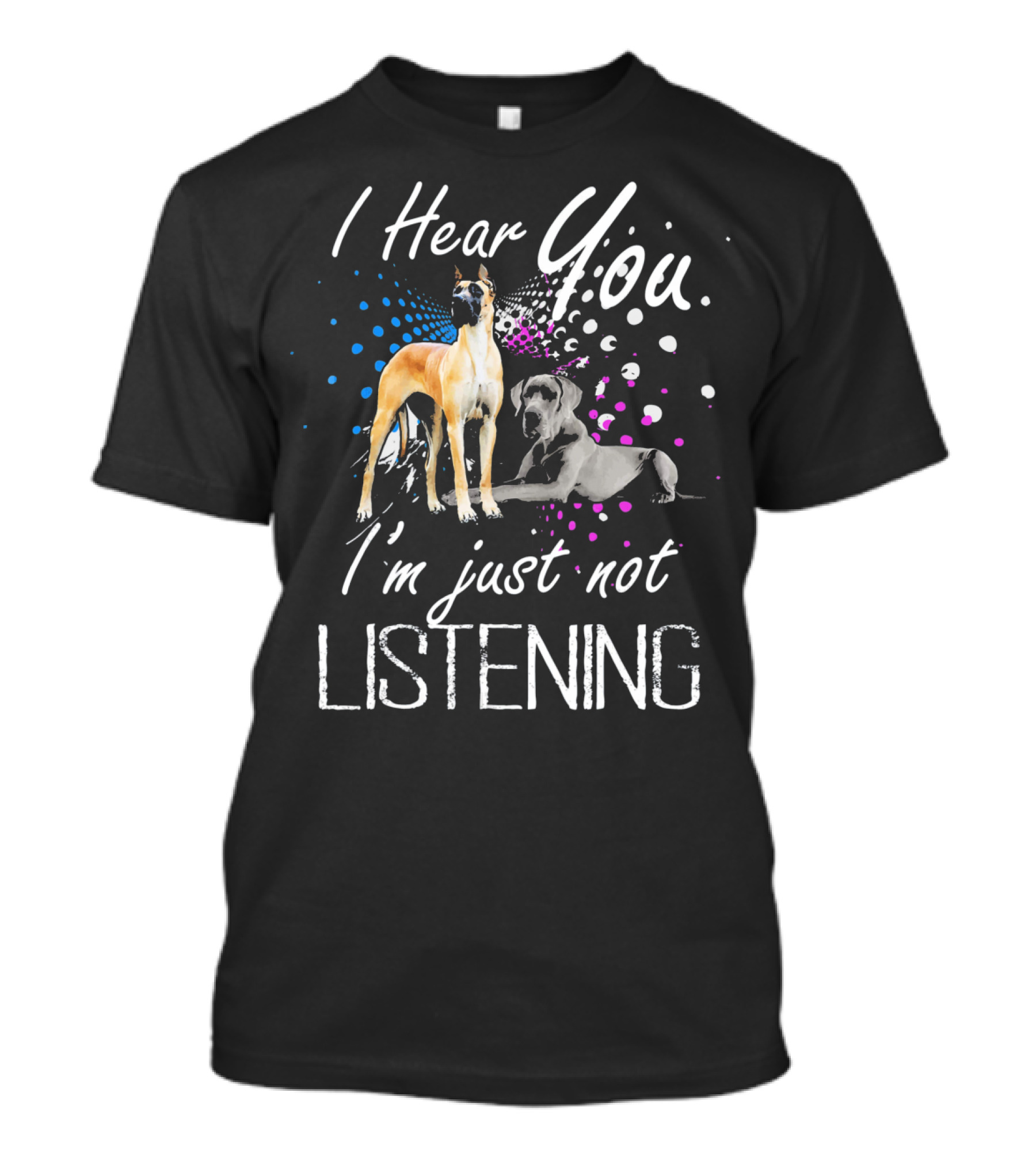I Hear You I'm Just Not Listening Great Dane Dogs With Colorful Abstract Background T-Shirt