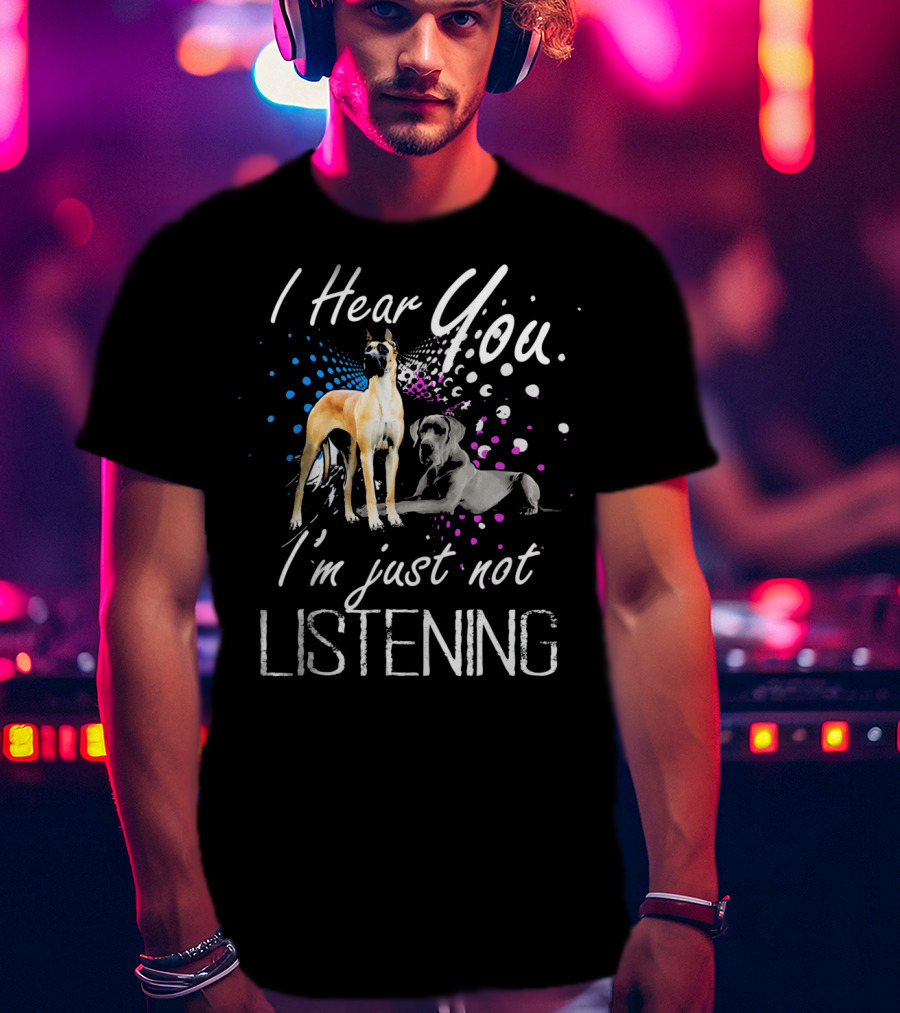 I Hear You I'm Just Not Listening Great Dane Dogs With Colorful Abstract Background T-Shirt