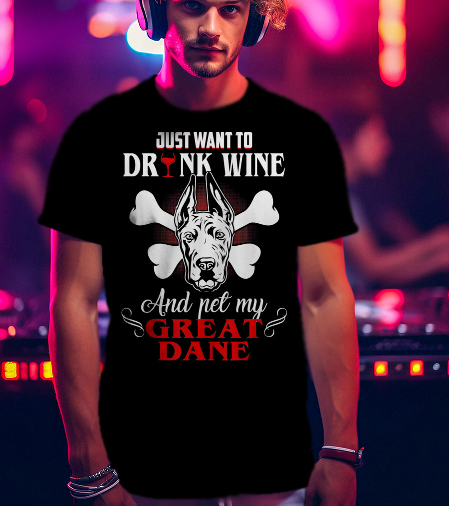 Just Want To Drink Wine And Pet My Great Dane T-Shirt