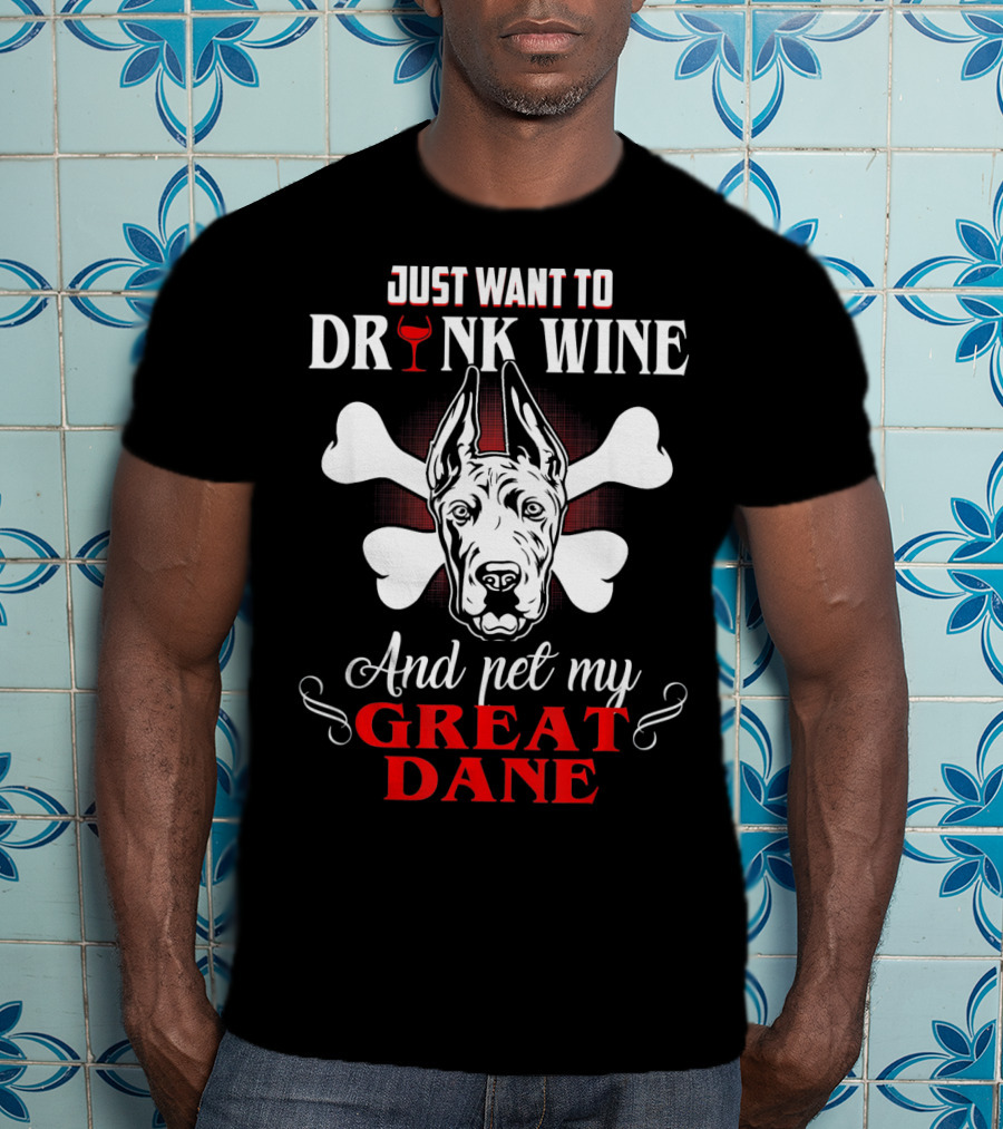 Just Want To Drink Wine And Pet My Great Dane T-Shirt