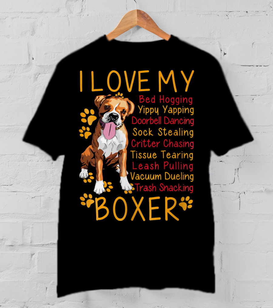 I Love My Boxer Bed Hogging Yippy Yapping Doorbell Dancing Sock Stealing Critter Chasing Tissue Tearing Leash Pulling Vacuum Dueling Trash Snacking T-Shirt