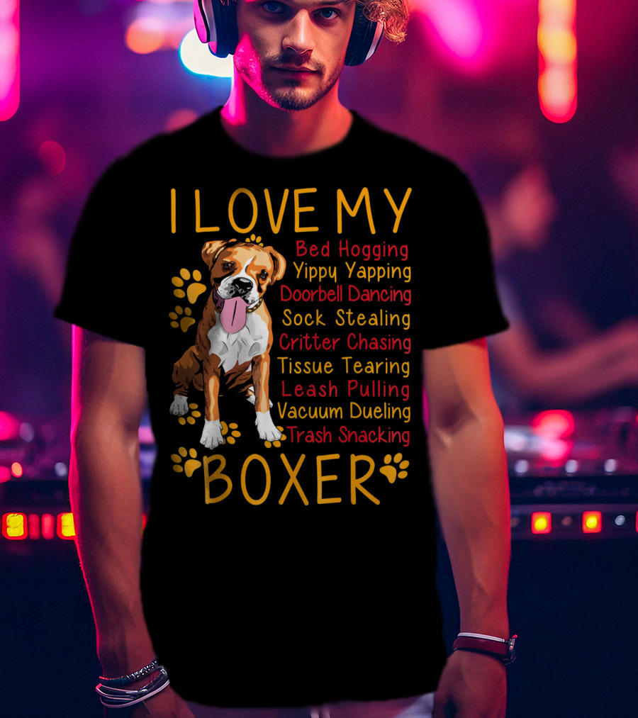 I Love My Boxer Bed Hogging Yippy Yapping Doorbell Dancing Sock Stealing Critter Chasing Tissue Tearing Leash Pulling Vacuum Dueling Trash Snacking T-Shirt