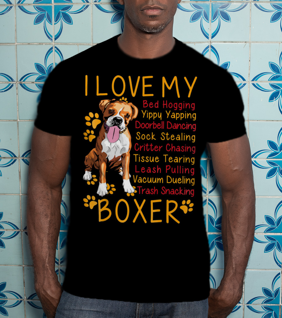 I Love My Boxer Bed Hogging Yippy Yapping Doorbell Dancing Sock Stealing Critter Chasing Tissue Tearing Leash Pulling Vacuum Dueling Trash Snacking T-Shirt