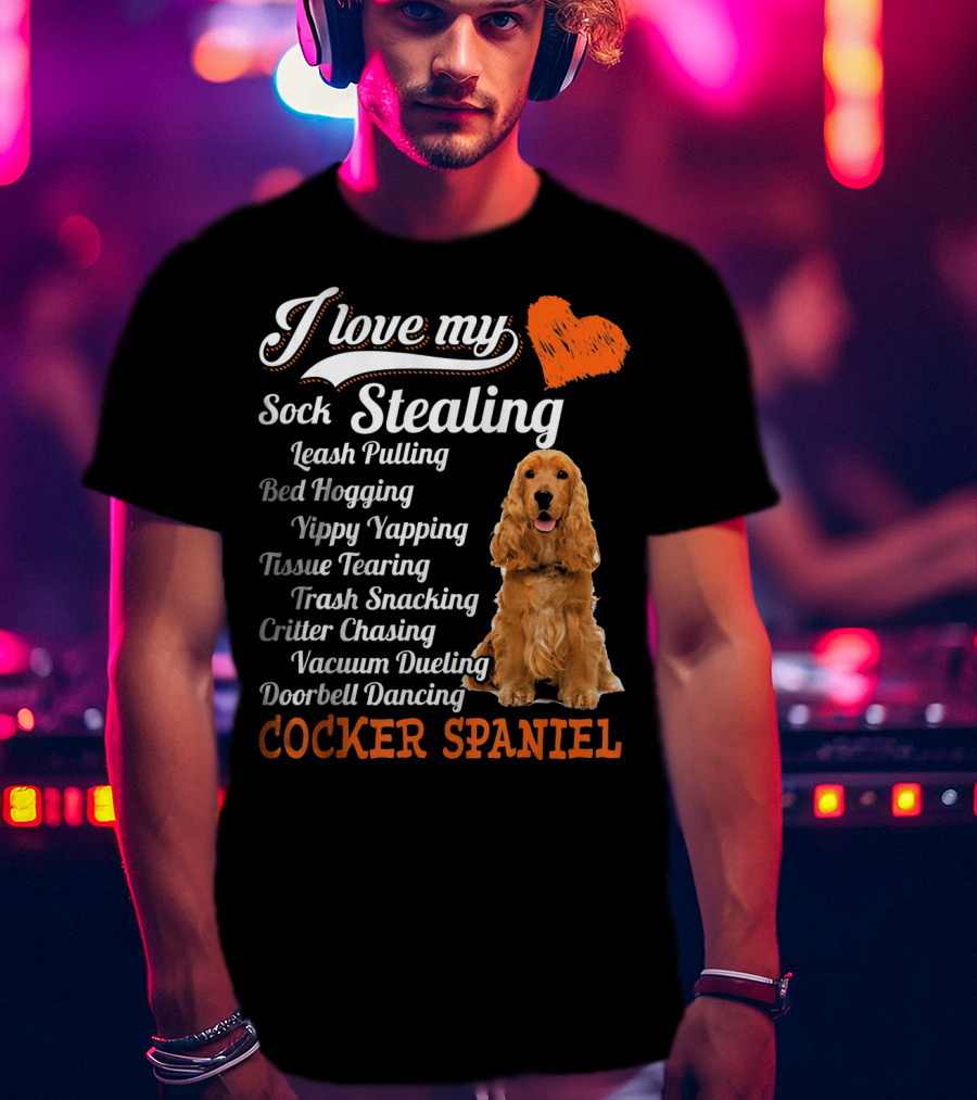 I Love My Sock Stealing Leash Pulling Bed Hogging Yippy Yapping Tissue Tearing Trash Snacking Critter Chasing Vacuum Dueling Doorbell Dancing Cocker Spaniel T-Shirt