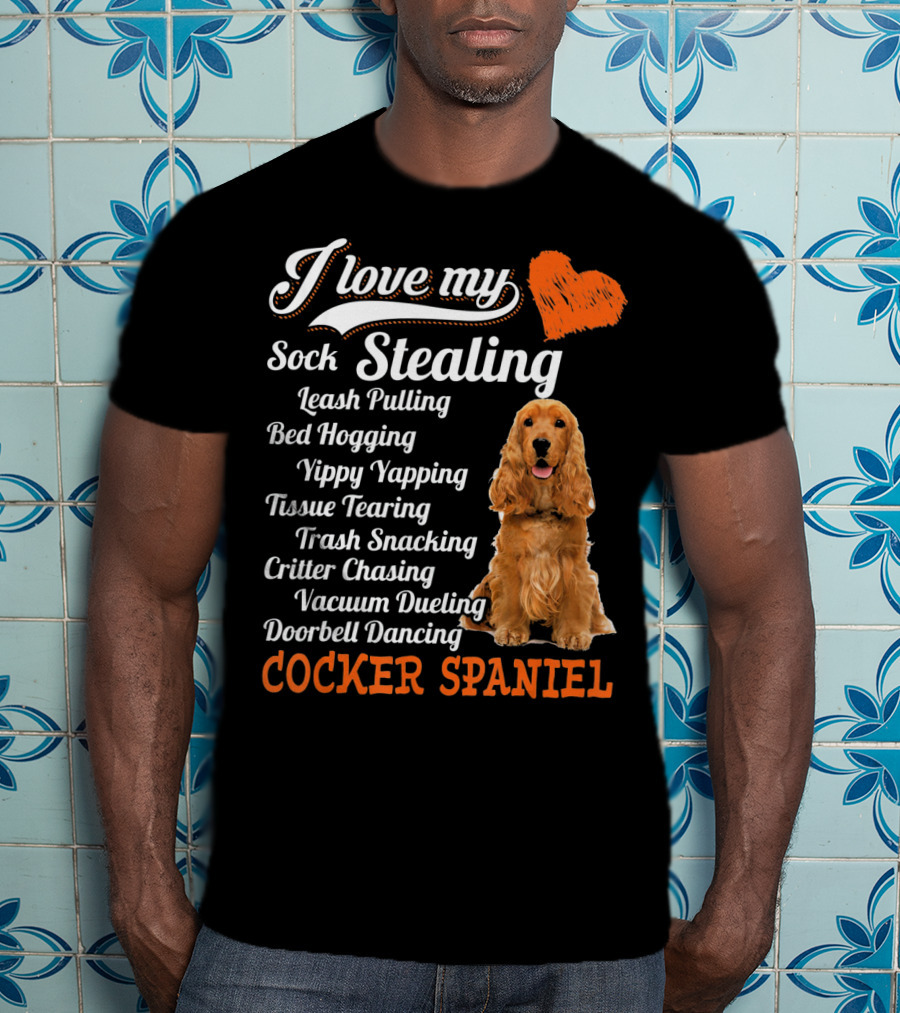 I Love My Sock Stealing Leash Pulling Bed Hogging Yippy Yapping Tissue Tearing Trash Snacking Critter Chasing Vacuum Dueling Doorbell Dancing Cocker Spaniel T-Shirt