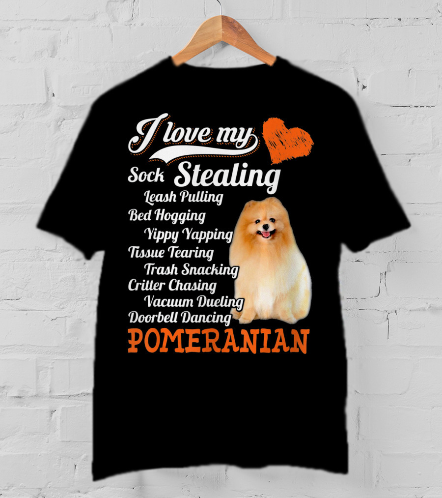 I Love My Sock Stealing Leash Pulling Bed Hogging Yippy Yapping Tissue Tearing Trash Snacking Critter Chasing Vacuum Dueling Doorbell Dancing Pomeranian T-Shirt