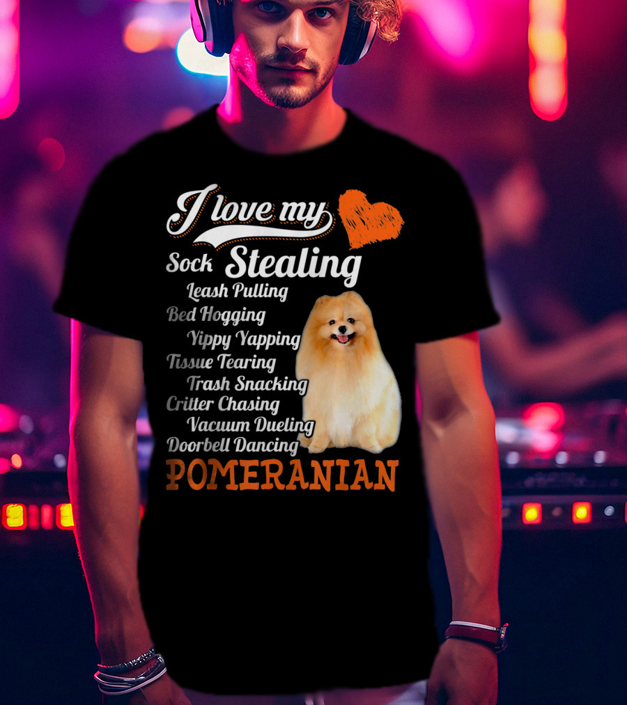 I Love My Sock Stealing Leash Pulling Bed Hogging Yippy Yapping Tissue Tearing Trash Snacking Critter Chasing Vacuum Dueling Doorbell Dancing Pomeranian T-Shirt