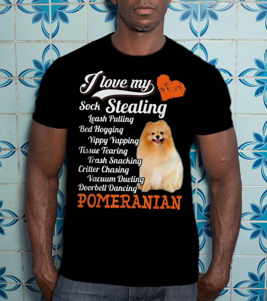 I Love My Sock Stealing Leash Pulling Bed Hogging Yippy Yapping Tissue Tearing Trash Snacking Critter Chasing Vacuum Dueling Doorbell Dancing Pomeranian T-Shirt