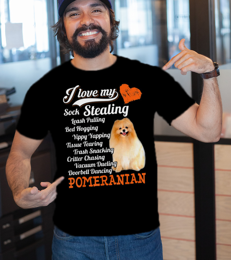 I Love My Sock Stealing Leash Pulling Bed Hogging Yippy Yapping Tissue Tearing Trash Snacking Critter Chasing Vacuum Dueling Doorbell Dancing Pomeranian T-Shirt