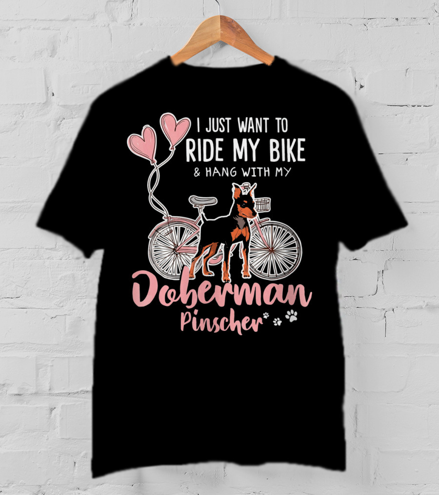 I Just Want To Ride My Bike And Hang With My Doberman Pinscher T-Shirt
