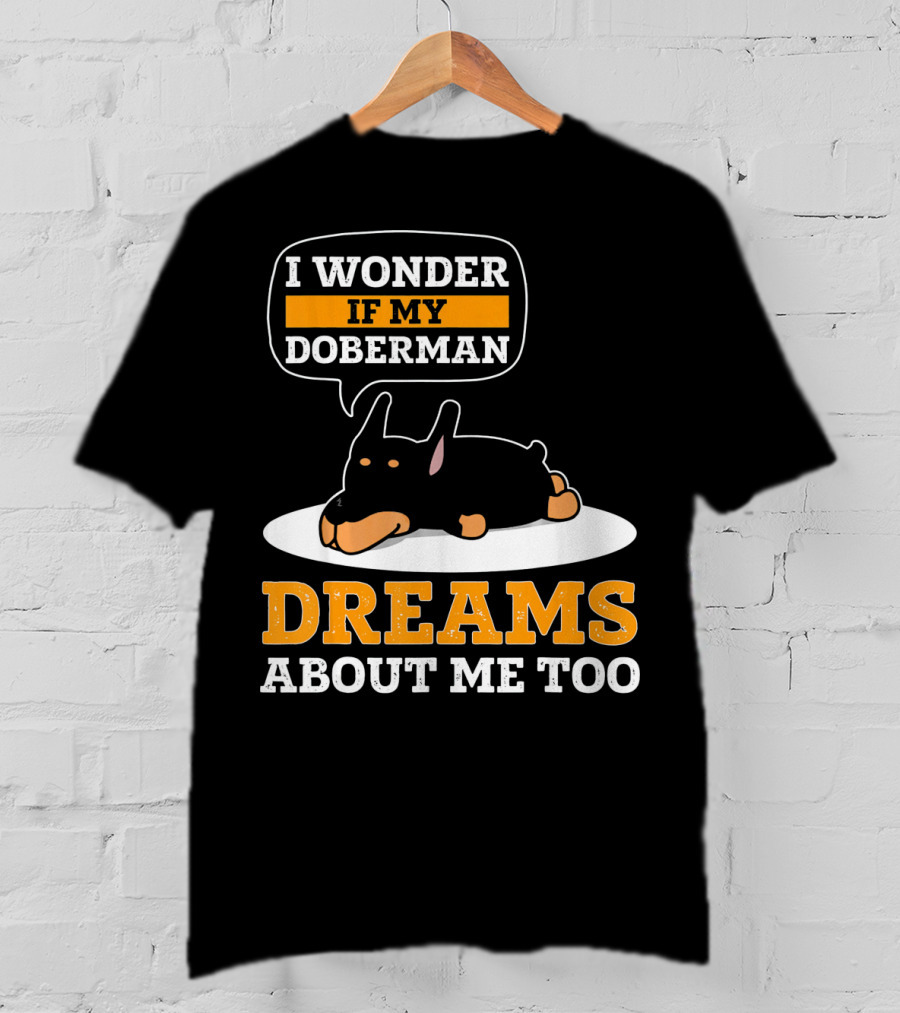 I Wonder If My Doberman Dreams About Me Too Sleeping Dog T-Shirt