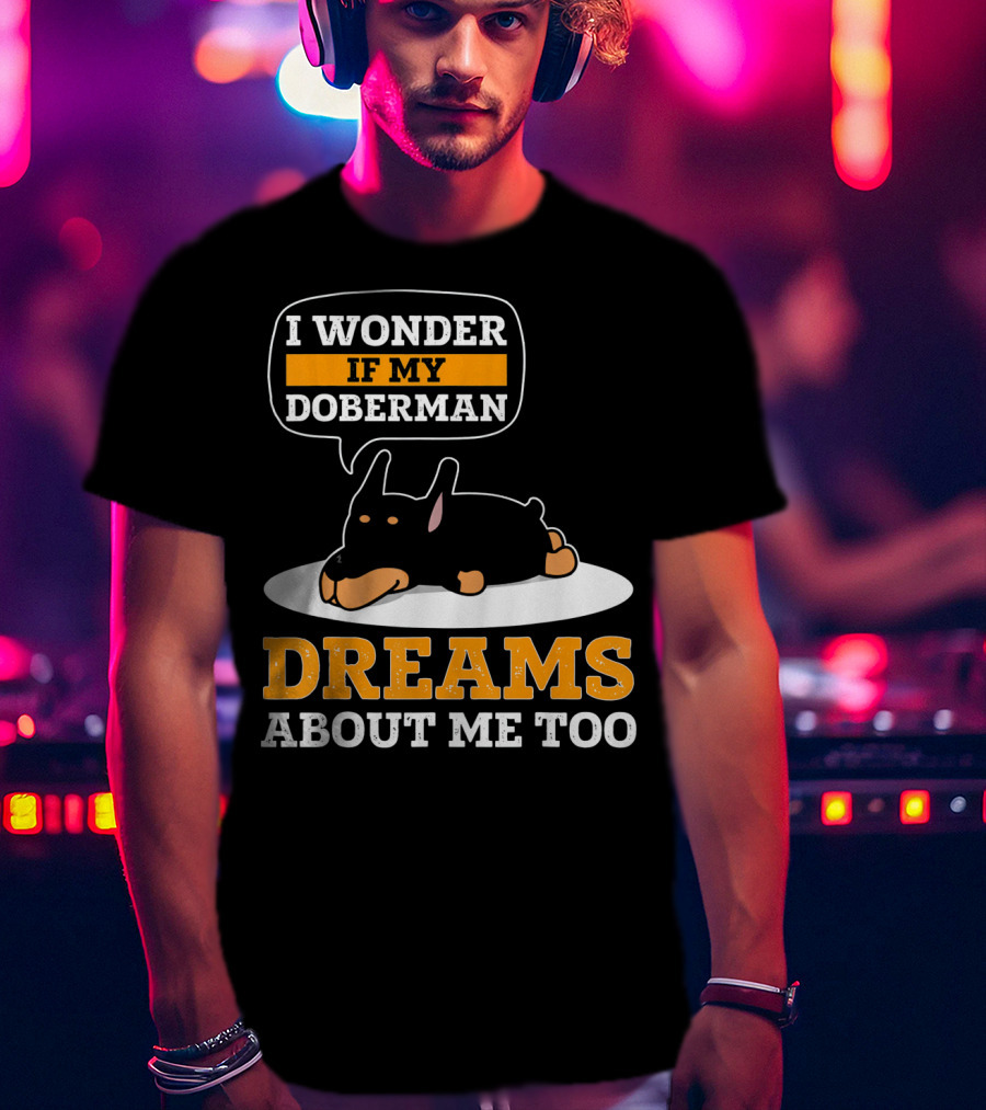 I Wonder If My Doberman Dreams About Me Too Sleeping Dog T-Shirt