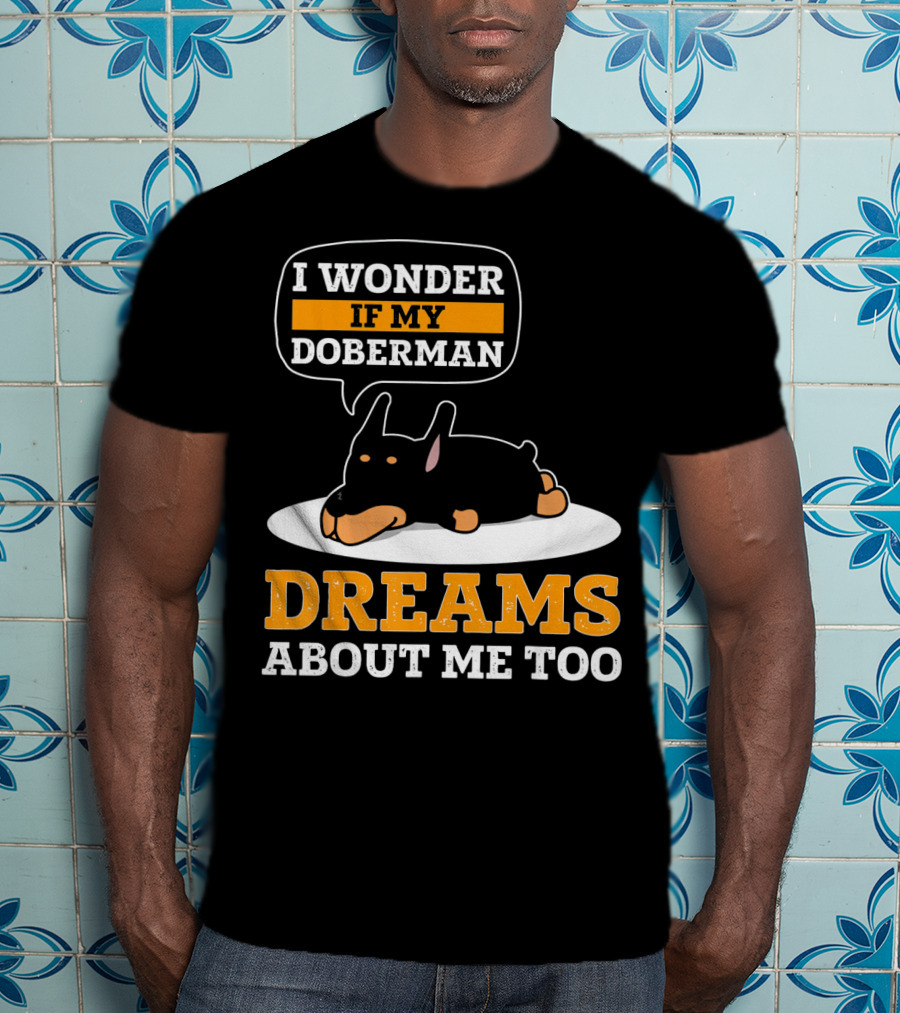 I Wonder If My Doberman Dreams About Me Too Sleeping Dog T-Shirt