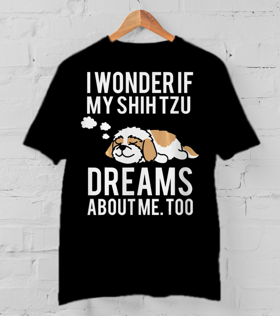 I Wonder If My Shih Tzu Dreams About Me Too T-Shirt