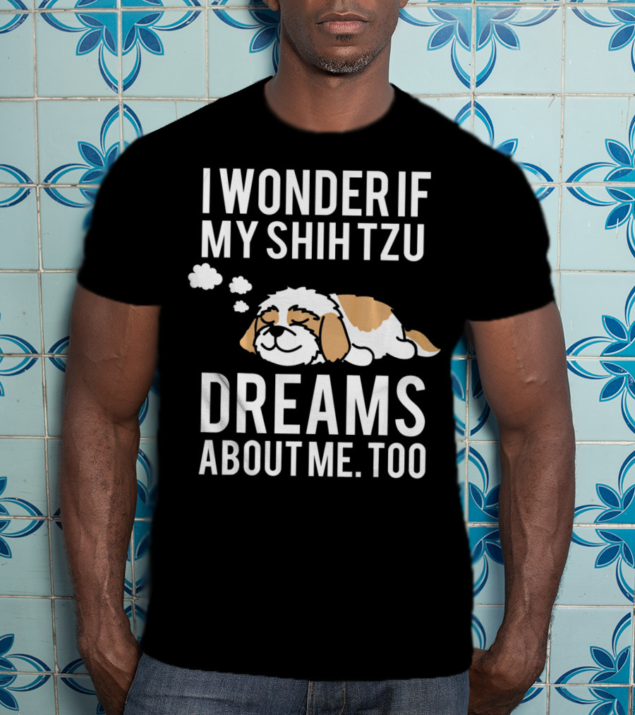 I Wonder If My Shih Tzu Dreams About Me Too T-Shirt