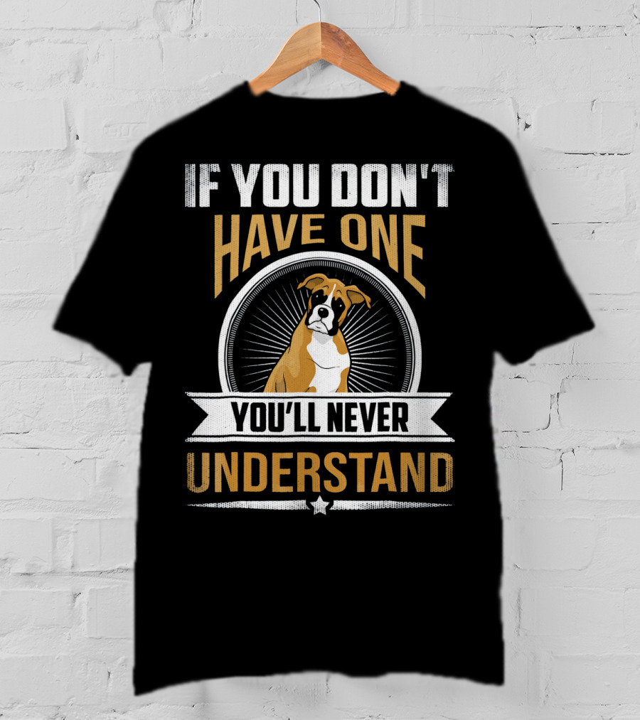 If You Don't Have One Boxer You'll Never Understand T-Shirt