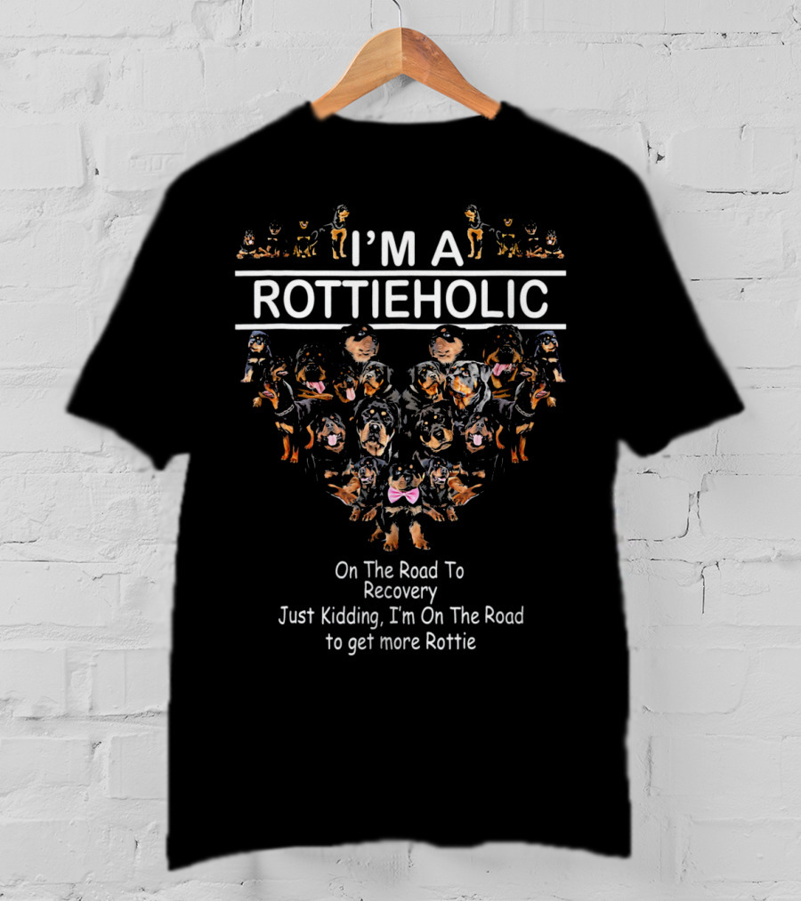I'm A Rottieholic On The Road To Recovery Just Kidding I'm On The Road To Get More Rottie T-Shirt