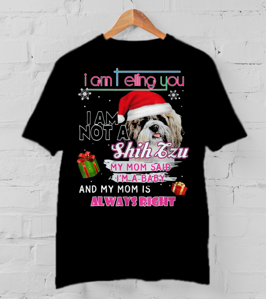I Am Telling You I Am Not A Shih Tzu My Mom Said I'm A Baby And My Mom Is Always Right T-Shirt