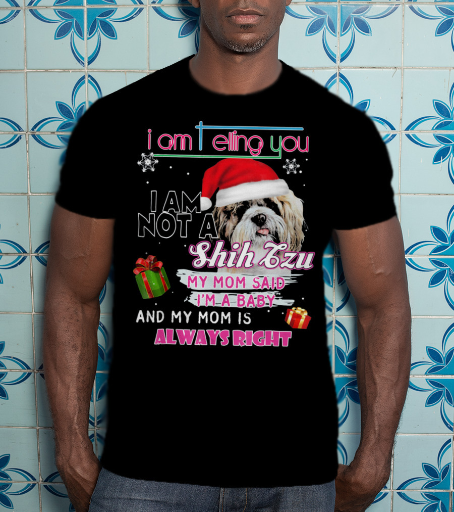 I Am Telling You I Am Not A Shih Tzu My Mom Said I'm A Baby And My Mom Is Always Right T-Shirt