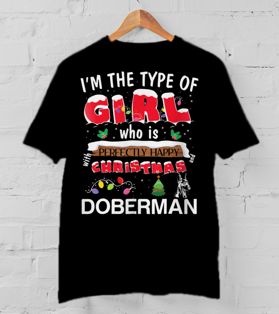 I'm The Type Of Girl Who Is Perfectly Happy With Christmas And Doberman T-Shirt