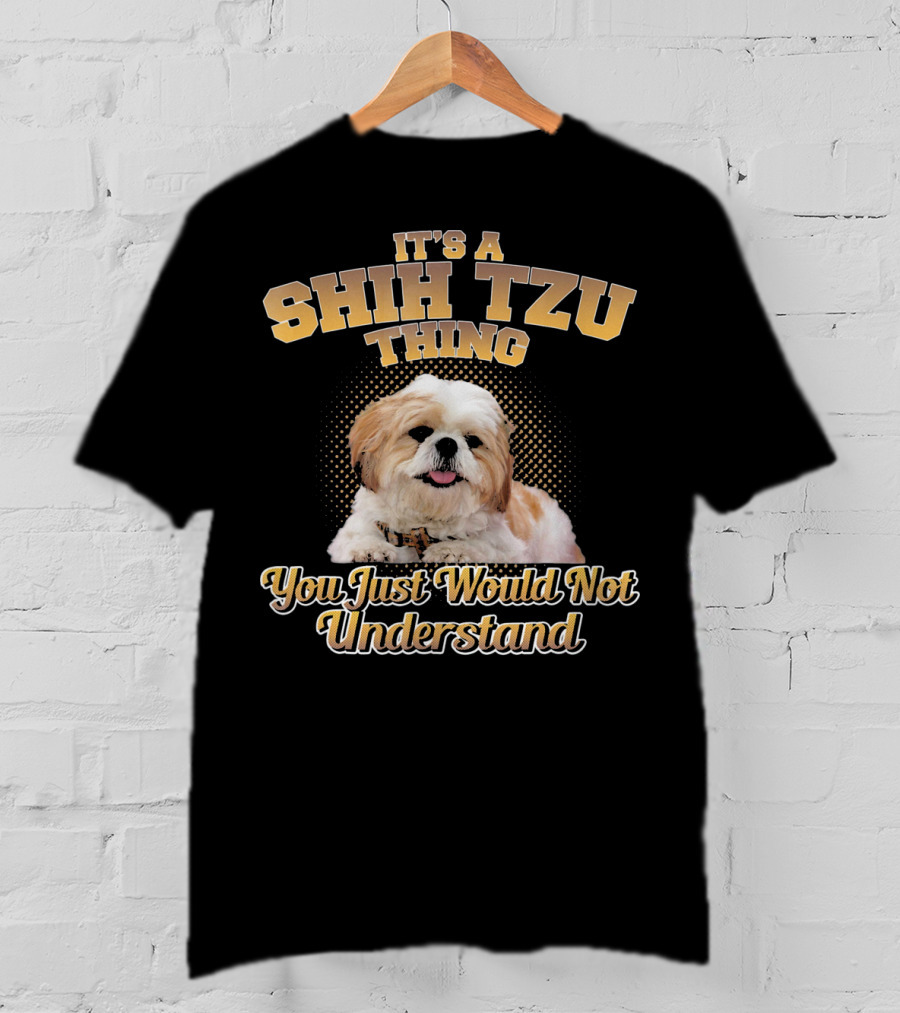 It's A Shih Tzu Thing You Just Would Not Understand T-Shirt