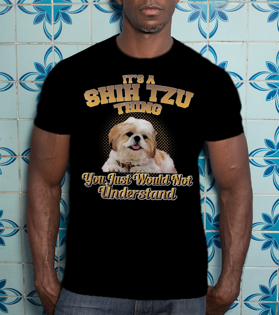 It's A Shih Tzu Thing You Just Would Not Understand T-Shirt