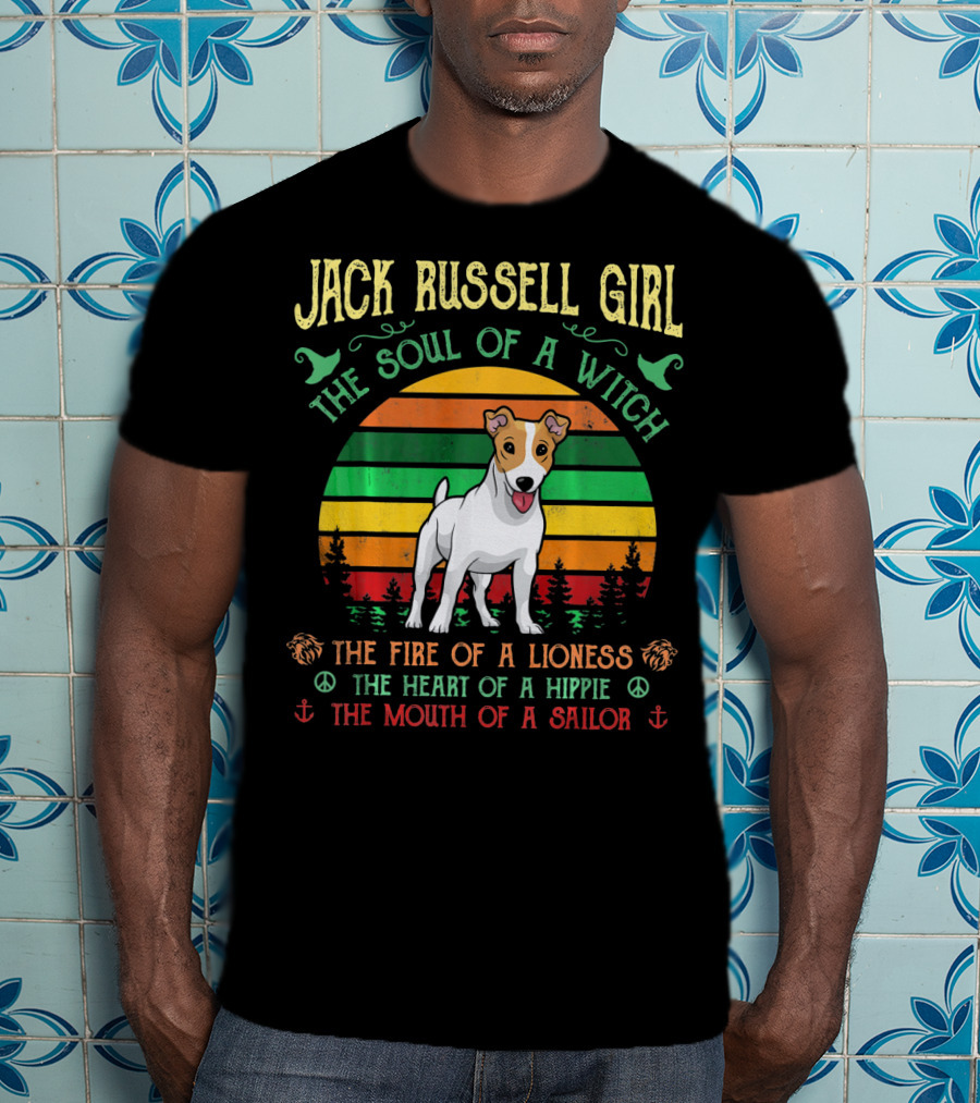 Jack Russell Girl The Soul Of A Witch The Fire Of A Lioness The Heart Of A Hippie The Mouth Of A Sailor T-Shirt